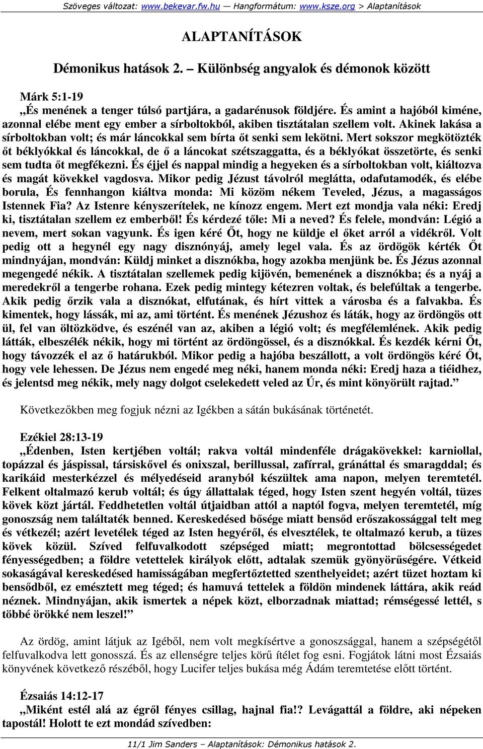 Mert sokszor megkötözték ıt béklyókkal és láncokkal, de ı a láncokat szétszaggatta, és a béklyókat összetörte, és senki sem tudta ıt megfékezni.