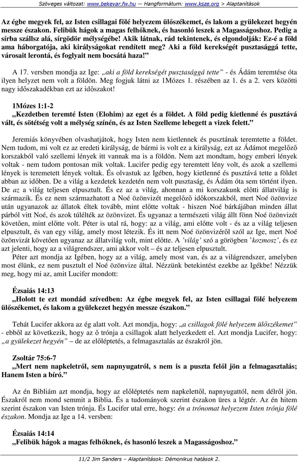 Aki a föld kerekségét pusztasággá tette, városait lerontá, és foglyait nem bocsátá haza! A 17.