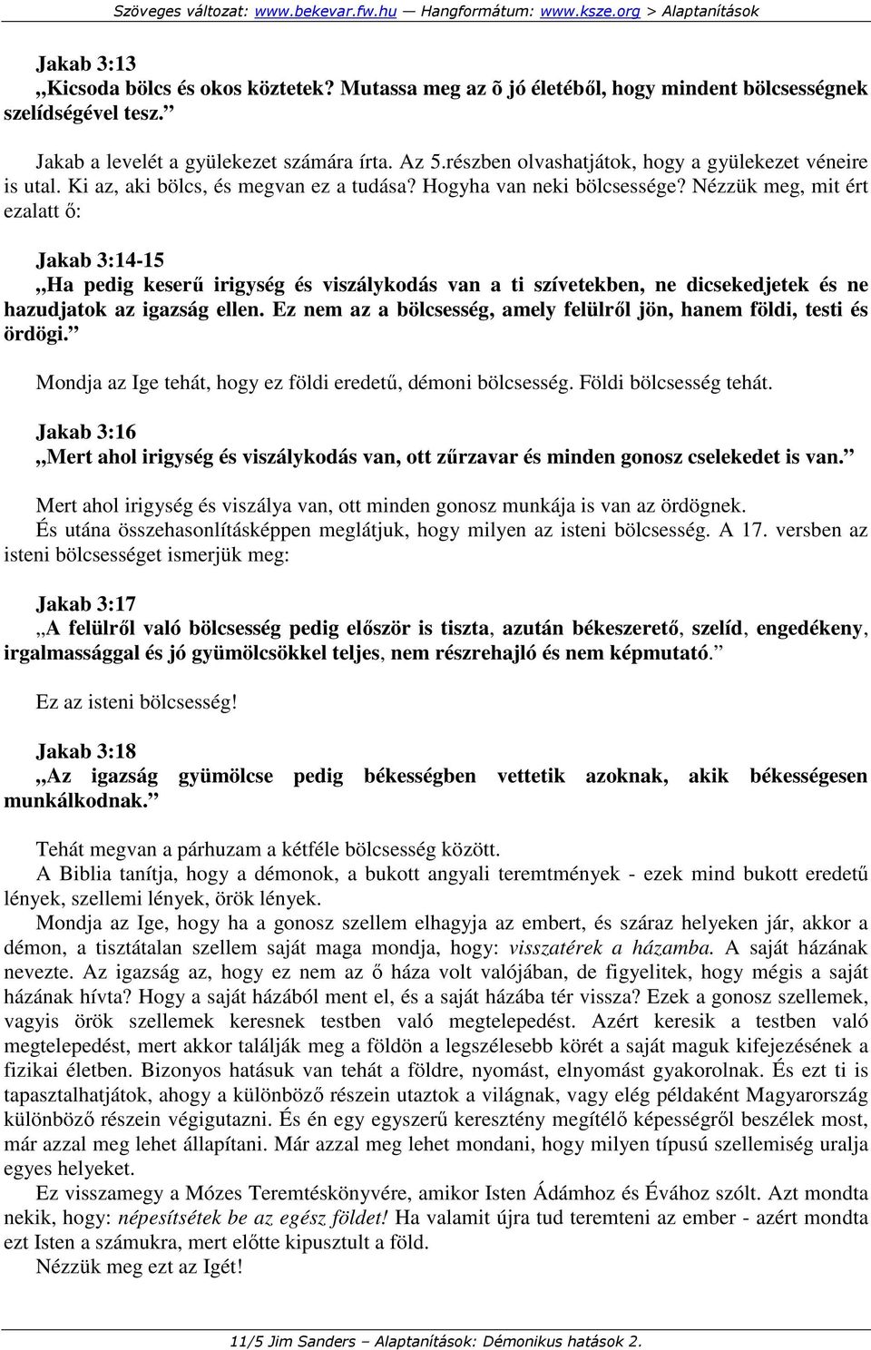 Nézzük meg, mit ért ezalatt ı: Jakab 3:14-15 Ha pedig keserő irigység és viszálykodás van a ti szívetekben, ne dicsekedjetek és ne hazudjatok az igazság ellen.