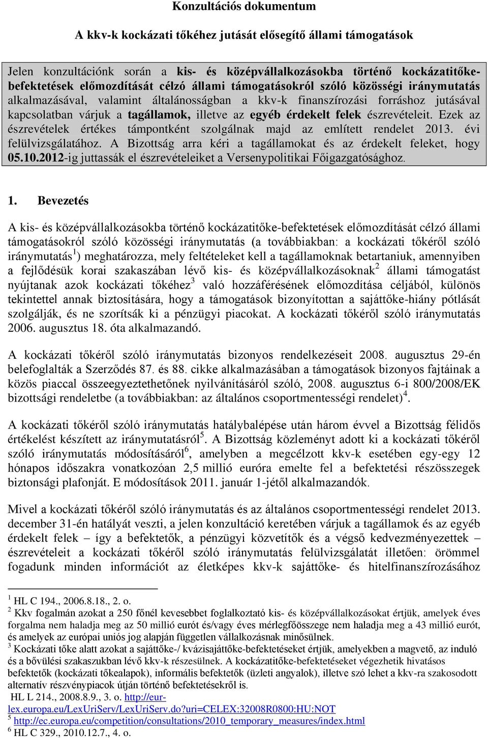 felek észrevételeit. Ezek az észrevételek értékes támpontként szolgálnak majd az említett rendelet 2013. évi felülvizsgálatához. A Bizottság arra kéri a tagállamokat és az érdekelt feleket, hogy 05.