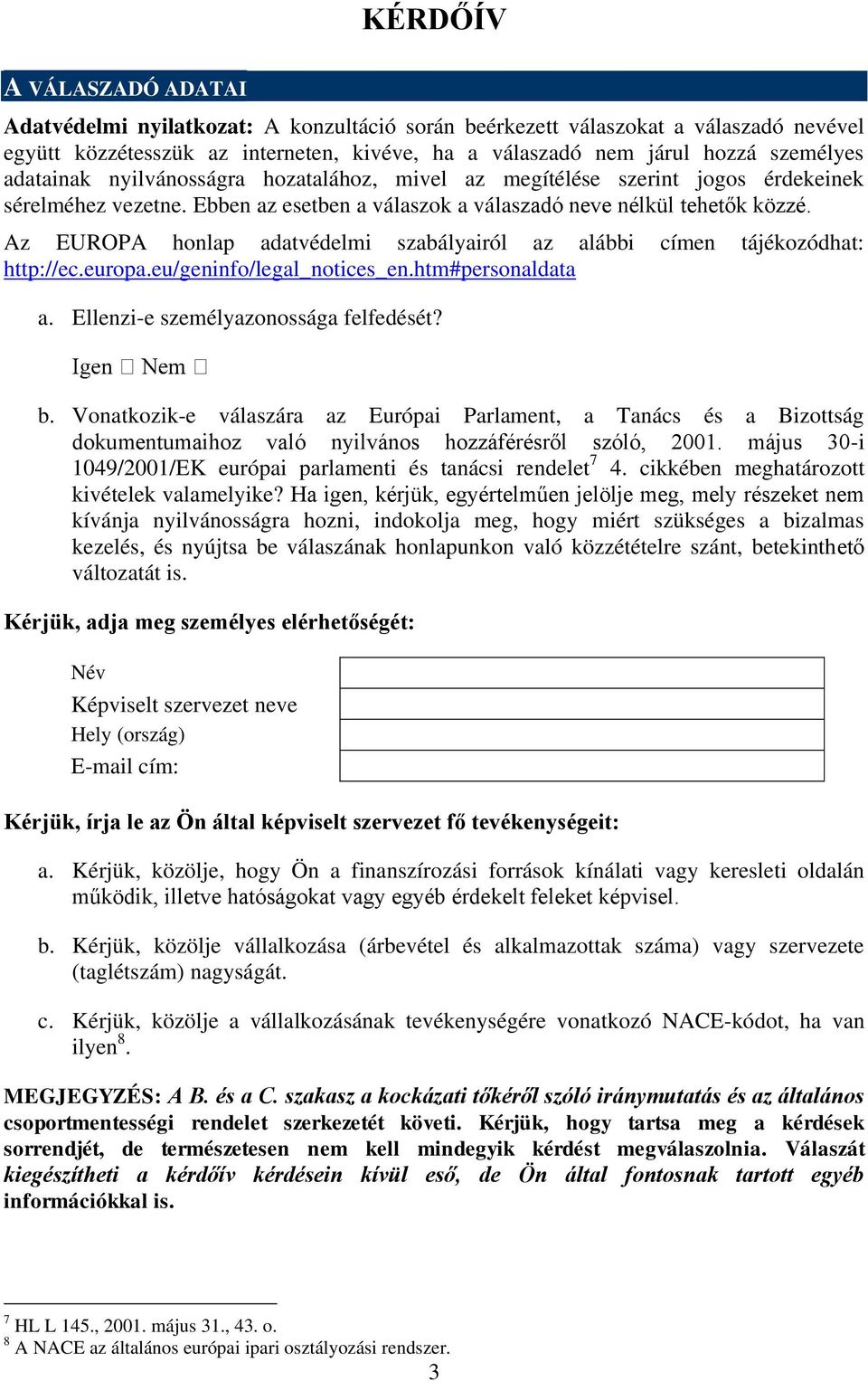 Az EUROPA honlap adatvédelmi szabályairól az alábbi címen tájékozódhat: http://ec.europa.eu/geninfo/legal_notices_en.htm#personaldata a. Ellenzi-e személyazonossága felfedését? b.