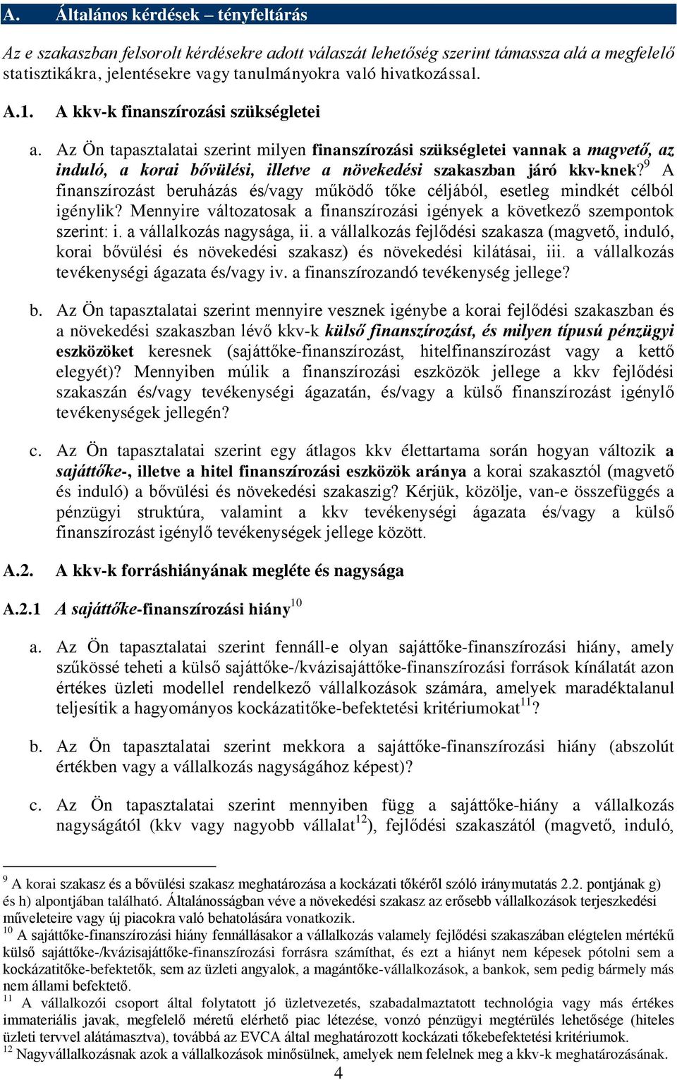 9 A finanszírozást beruházás és/vagy működő tőke céljából, esetleg mindkét célból igénylik? Mennyire változatosak a finanszírozási igények a következő szempontok szerint: i.