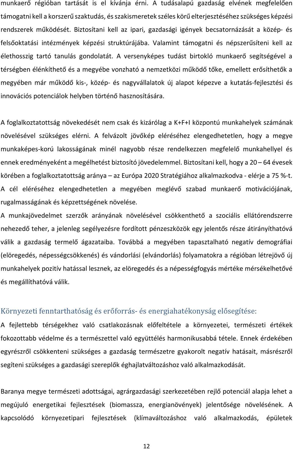 Biztosítani kell az ipari, gazdasági igények becsatornázását a közép- és felsőoktatási intézmények képzési struktúrájába.