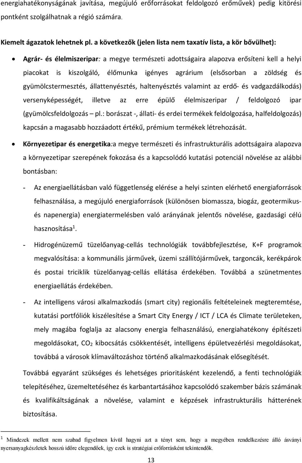 agrárium (elsősorban a zöldség és gyümölcstermesztés, állattenyésztés, haltenyésztés valamint az erdő- és vadgazdálkodás) versenyképességét, illetve az erre épülő élelmiszeripar / feldolgozó ipar