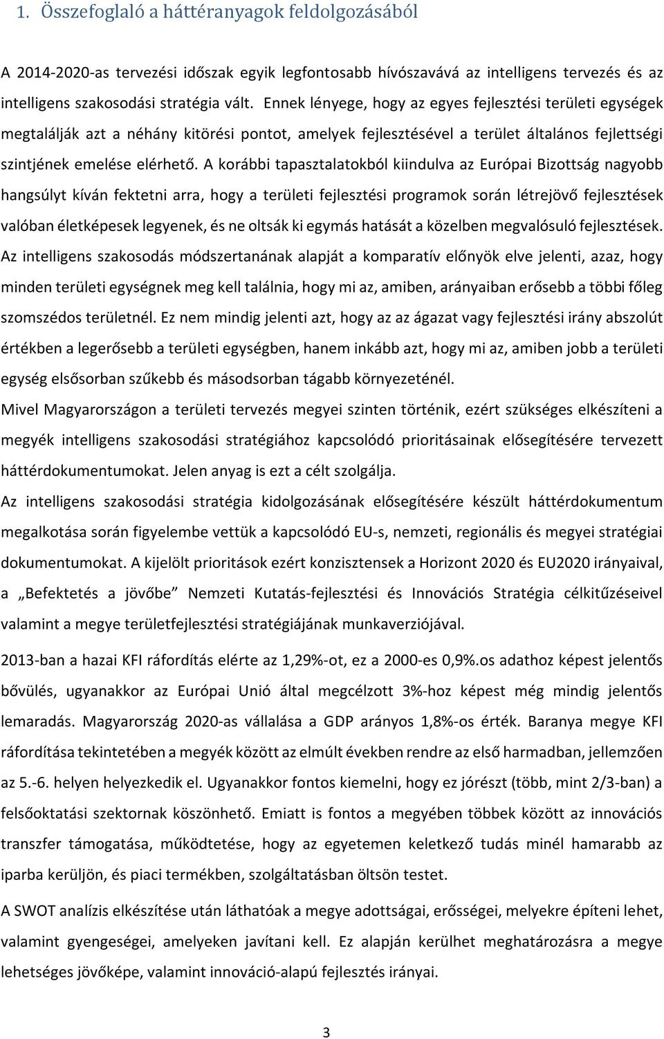 A korábbi tapasztalatokból kiindulva az Európai Bizottság nagyobb hangsúlyt kíván fektetni arra, hogy a területi fejlesztési programok során létrejövő fejlesztések valóban életképesek legyenek, és ne