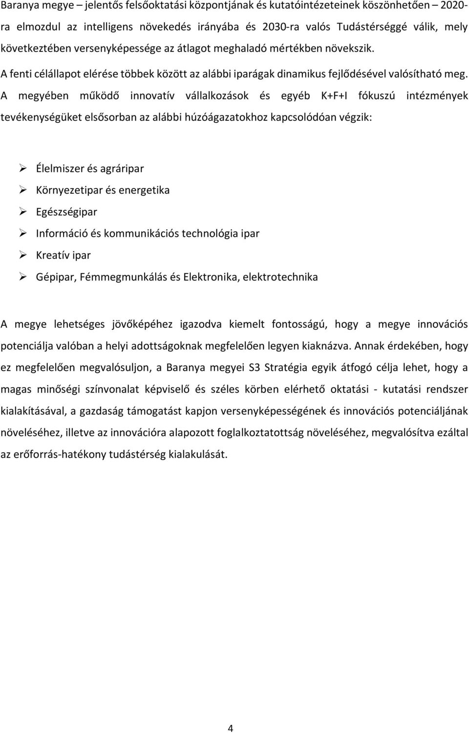 A megyében működő innovatív vállalkozások és egyéb K+F+I fókuszú intézmények tevékenységüket elsősorban az alábbi húzóágazatokhoz kapcsolódóan végzik: Élelmiszer és agráripar Környezetipar és