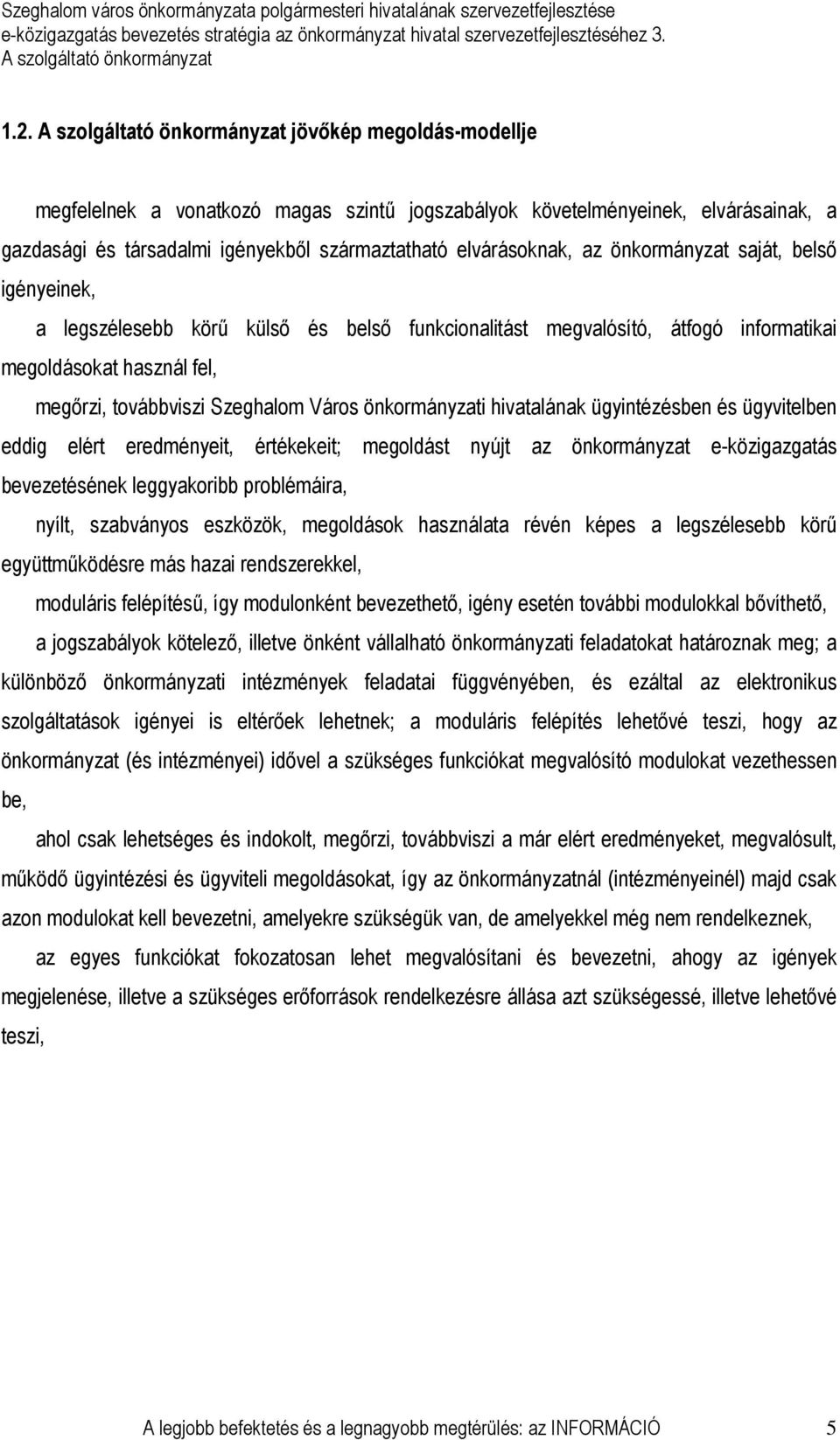 ügyintézésben és ügyvitelben eddig elért eredményeit, értékekeit; megoldást nyújt az önkormányzat e- bevezetésének leggyakoribb problémáira, nyílt, szabványos eszközök, megoldások használata révén