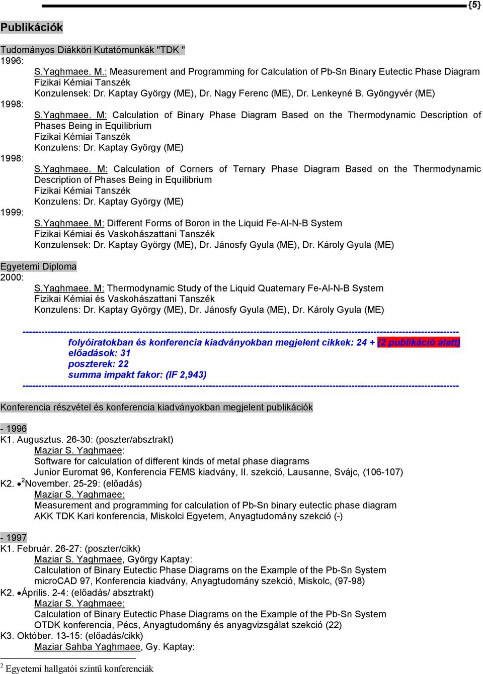 M: Calculation of Binary Phase Diagram Based on the Thermodynamic Description of Phases Being in Equilibrium Fizikai Kémiai Tanszék Konzulens: Dr. Kaptay György (ME) 1998: S.Yaghmaee.