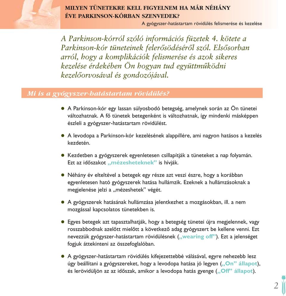 Elsôsorban arról, hogy a komplikációk felismerése és azok sikeres kezelése érdekében Ön hogyan tud együttmûködni kezelôorvosával és gondozójával. Mi is a gyógyszer-hatástartam rövidülés?