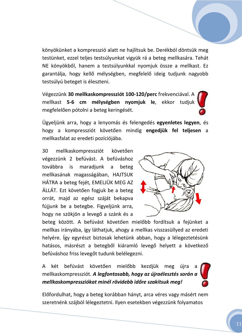Végezzünk 30 mellkaskompressziót 100-120/perc frekvenciával. A mellkast 5-6 cm mélységben nyomjuk le, ekkor tudjuk megfelelően pótolni a beteg keringését.