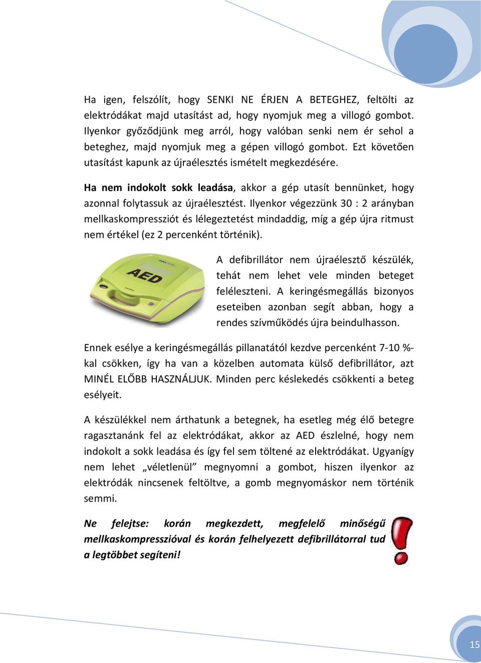 Ha nem indokolt sokk leadása, akkor a gép utasít bennünket, hogy azonnal folytassuk az újraélesztést.