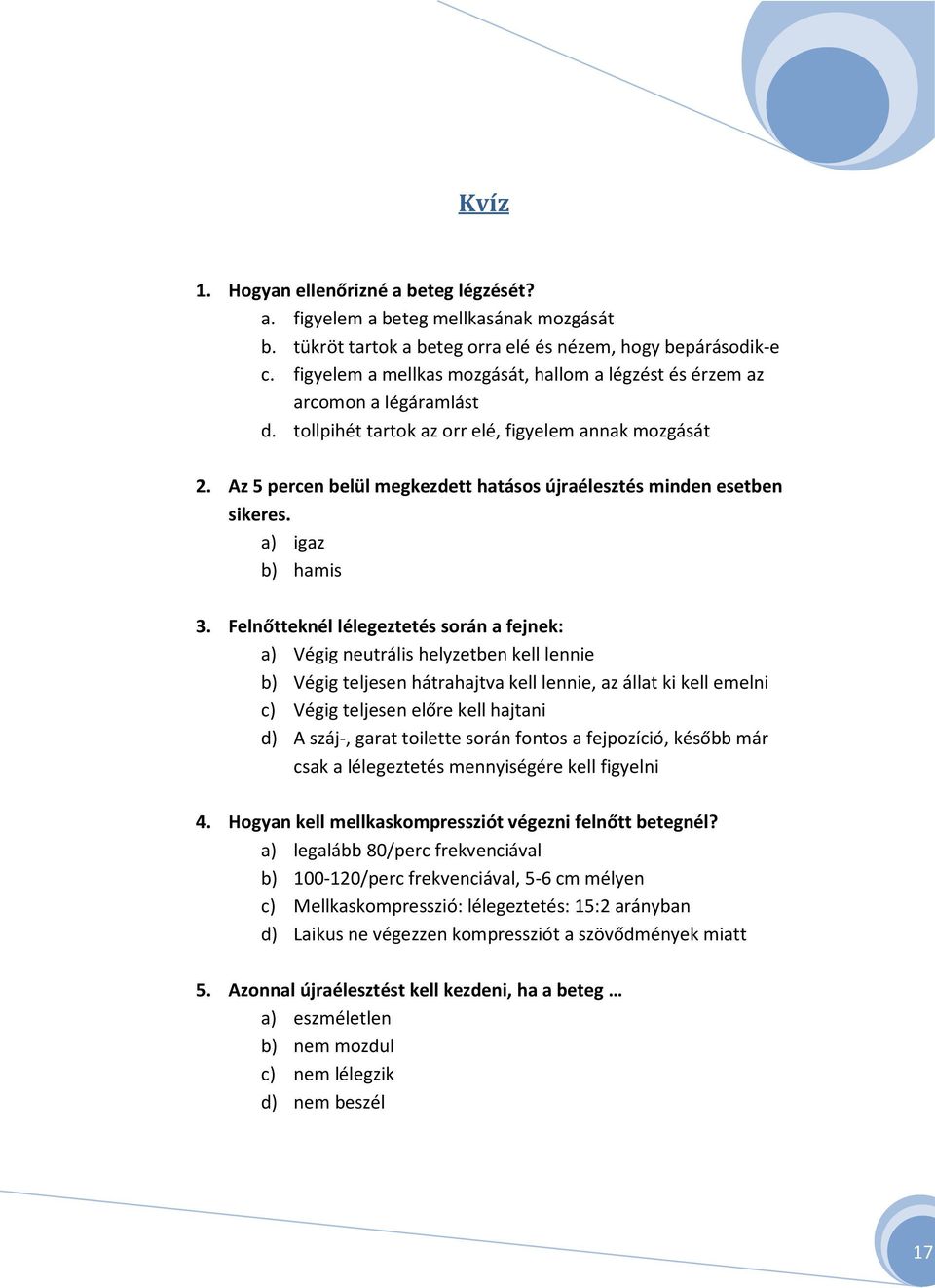 Az 5 percen belül megkezdett hatásos újraélesztés minden esetben sikeres. a) igaz b) hamis 3.