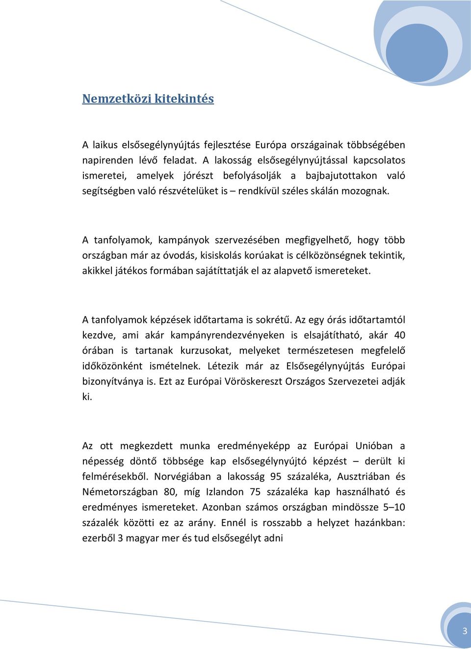 A tanfolyamok, kampányok szervezésében megfigyelhető, hogy több országban már az óvodás, kisiskolás korúakat is célközönségnek tekintik, akikkel játékos formában sajátíttatják el az alapvető