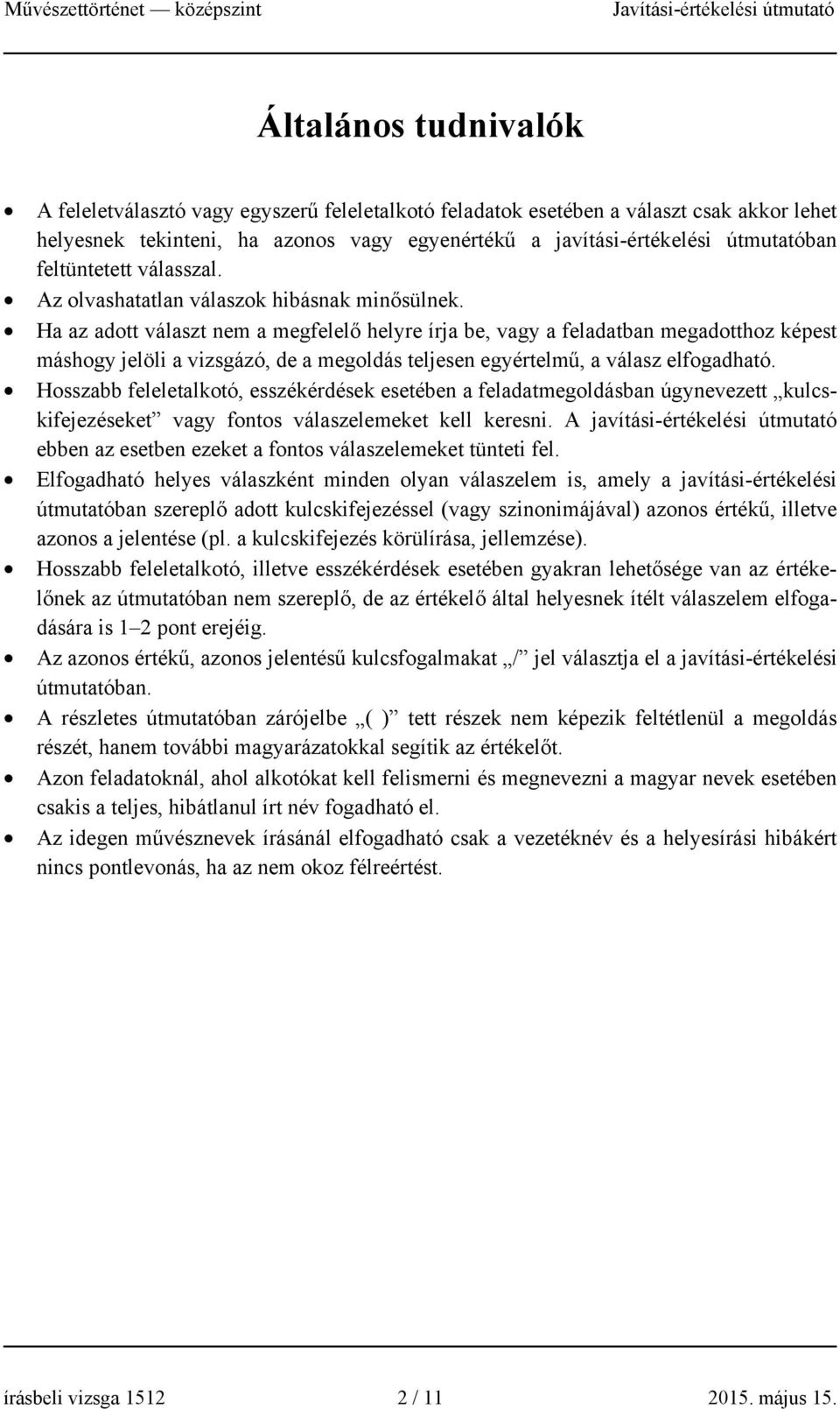 Ha az adott választ nem a megfelelő helyre írja be, vagy a feladatban megadotthoz képest máshogy jelöli a vizsgázó, de a megoldás teljesen egyértelmű, a válasz elfogadható.