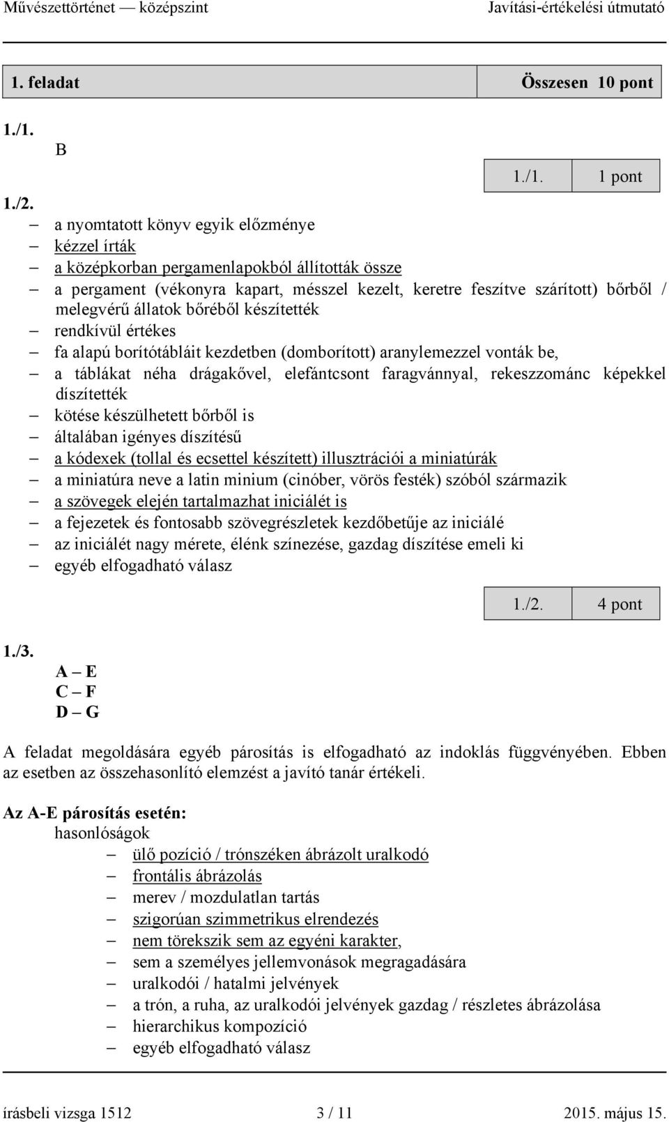 bőréből készítették rendkívül értékes fa alapú borítótábláit kezdetben (domborított) aranylemezzel vonták be, a táblákat néha drágakővel, elefántcsont faragvánnyal, rekeszzománc képekkel díszítették