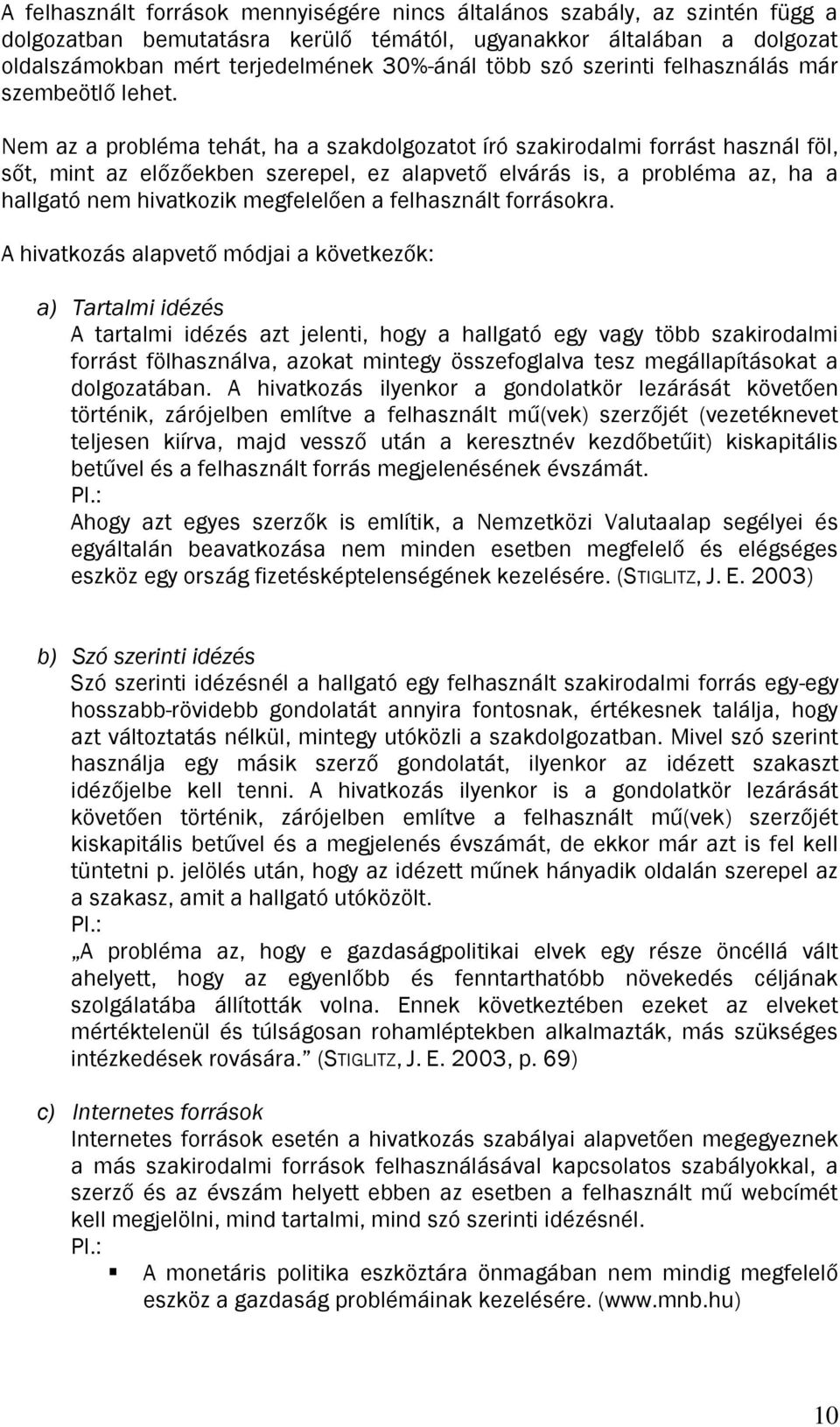 Nem az a probléma tehát, ha a szakdolgozatot író szakirodalmi forrást használ föl, sőt, mint az előzőekben szerepel, ez alapvető elvárás is, a probléma az, ha a hallgató nem hivatkozik megfelelően a