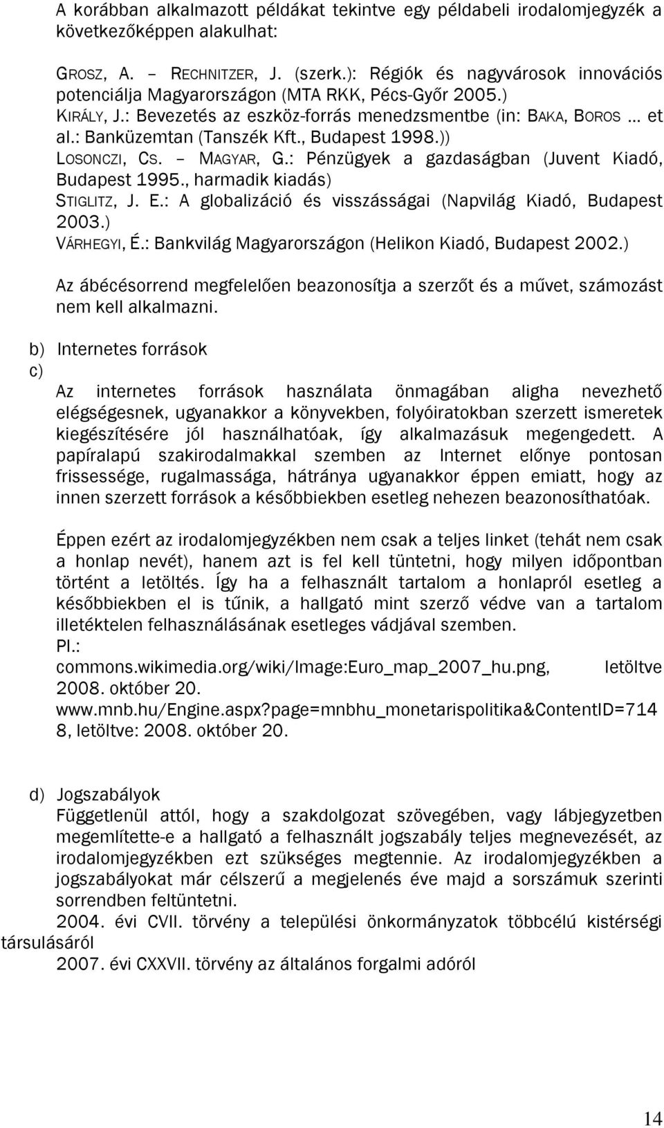 , Budapest 1998.)) LOSONCZI, CS. MAGYAR, G.: Pénzügyek a gazdaságban (Juvent Kiadó, Budapest 1995., harmadik kiadás) STIGLITZ, J. E.: A globalizáció és visszásságai (Napvilág Kiadó, Budapest 2003.