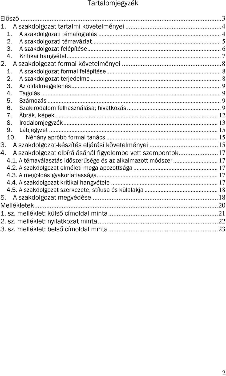 .. 9 6. Szakirodalom felhasználása; hivatkozás... 9 7. Ábrák, képek... 12 8. Irodalomjegyzék... 13 9. Lábjegyzet... 15 10. Néhány apróbb formai tanács... 15 3.