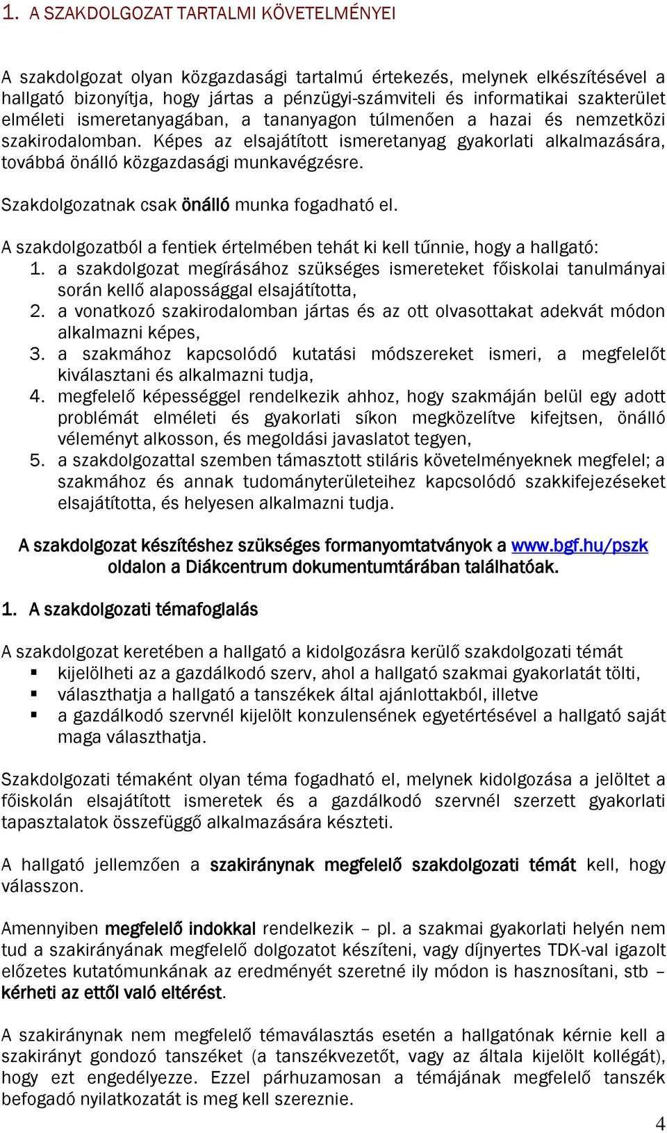 Képes az elsajátított ismeretanyag gyakorlati alkalmazására, továbbá önálló közgazdasági munkavégzésre. Szakdolgozatnak csak önálló munka fogadható el.