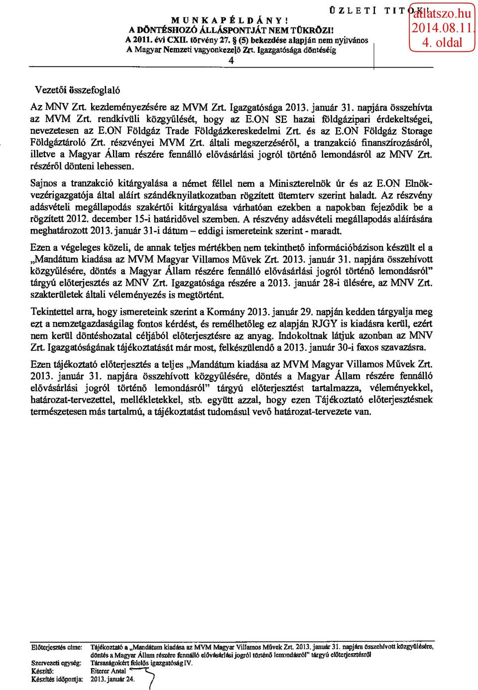 általi megszerzéséről, a tranzakció finanszírozásáról, illetve a Magyar Állam részére fennálló elővásárlási jogról történő lemondásról az MNV Zrt. részéről dönteni lehessen.