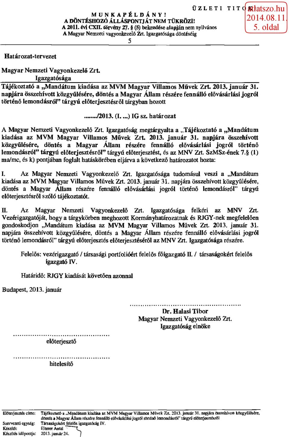 napjára összehívott közgyűlésére, döntés a Magyar Állam részére fennálló elővásárlási jogról történő lemondásról" tárgyú előterjesztésről tárgyban hozott.. 72013. (I...) IG sz.