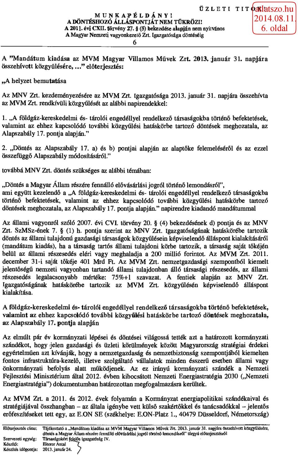 A földgáz-kereskedelmi és- tárolói engedéllyel rendelkező társaságokba történő befektetések, valamint az ehhez kapcsolódó további közgyűlési hatáskörbe tartozó döntések meghozatala, az Alapszabály 17.