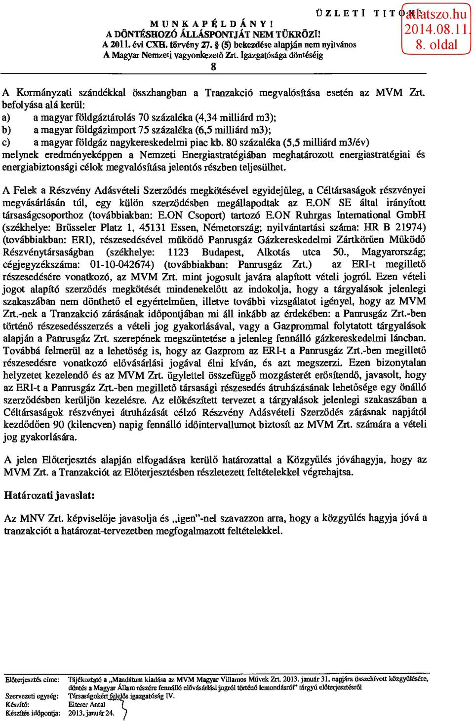 80 százaléka (5,5 milliárd m3/év) melynek eredményeképpen a Nemzeti Energiastratégiában meghatározott energiastratégiai és energiabiztonsági célok megvalósítása jelentós részben teljesülhet.