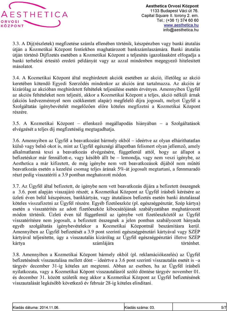 másolatot. 3.4. A Kozmetikai Központ által meghirdetett akciók esetében az akció, illetőleg az akció keretében kötendő Egyedi Szerződés mindenkor az akciós árat tartalmazza.