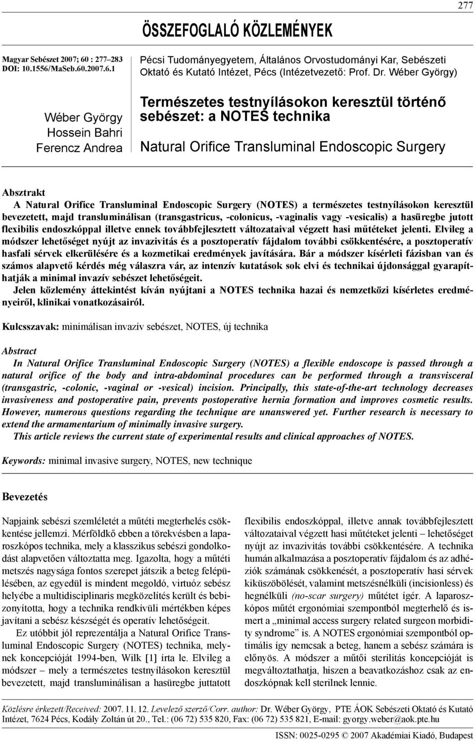 Dr. Wéber György) Természetes testnyílásokon keresztül történő sebészet: a NOTES technika Natural Orifice Transluminal Endoscopic Surgery Absztrakt A Natural Orifice Transluminal Endoscopic Surgery