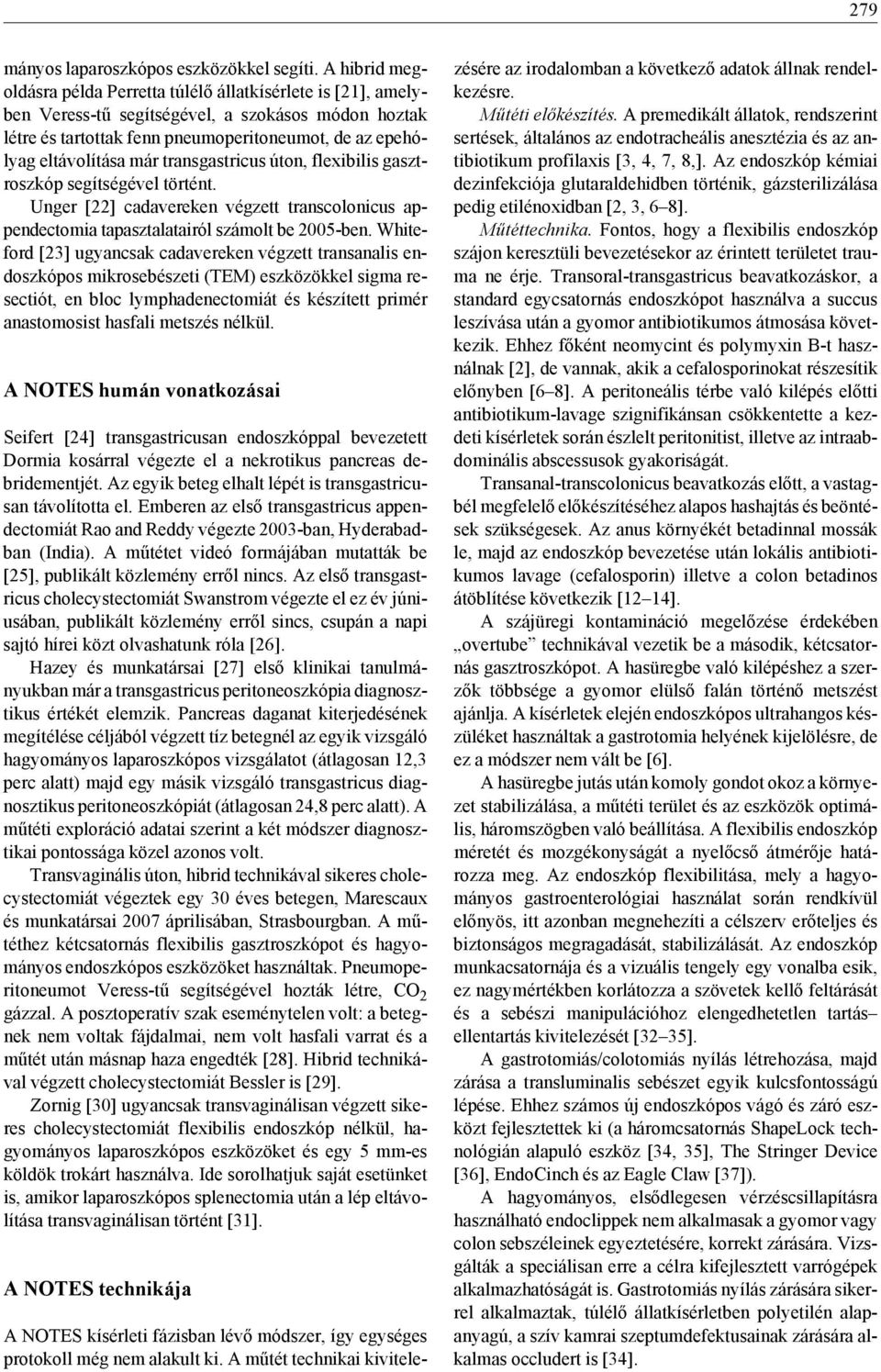 transgastricus úton, flexibilis gasztroszkóp segítségével történt. Unger [22] cadavereken végzett transcolonicus appendectomia tapasztalatairól számolt be 2005-ben.