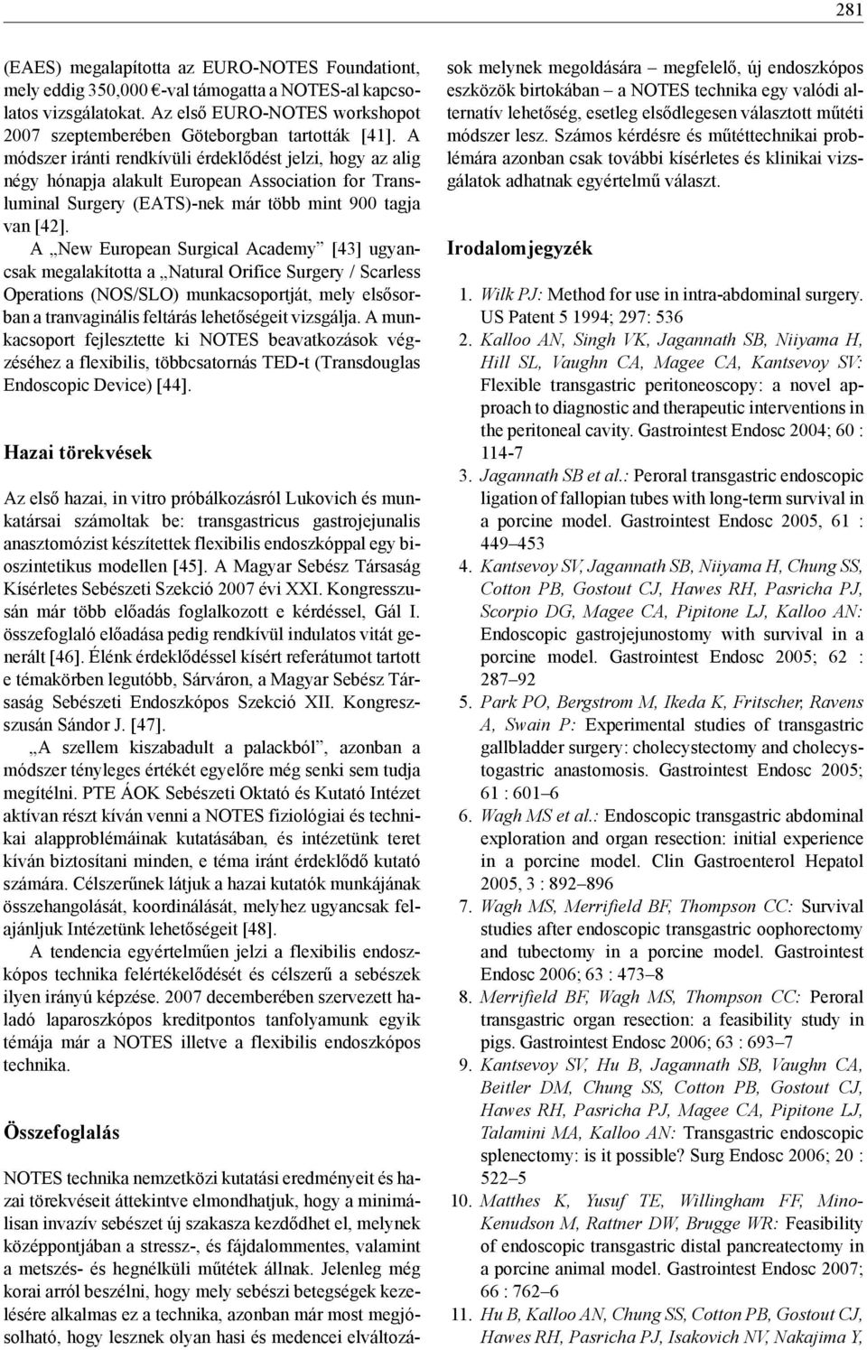 A módszer iránti rendkívüli érdeklődést jelzi, hogy az alig négy hónapja alakult European Association for Transluminal Surgery (EATS)-nek már több mint 900 tagja van [42].