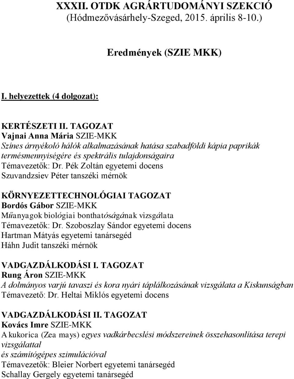 Pék Zoltán egyetemi docens Szuvandzsiev Péter tanszéki mérnök KÖRNYEZETTECHNOLÓGIAI TAGOZAT Bordós Gábor SZIE-MKK Műanyagok biológiai bonthatóságának vizsgálata Témavezetők: Dr.