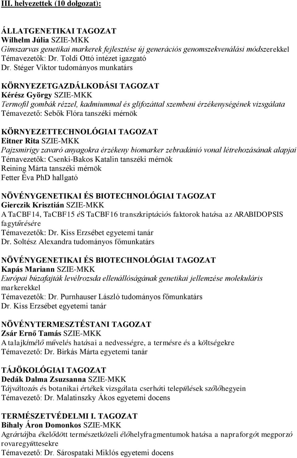 tanszéki mérnök KÖRNYEZETTECHNOLÓGIAI TAGOZAT Eitner Rita SZIE-MKK Pajzsmirigy zavaró anyagokra érzékeny biomarker zebradánió vonal létrehozásának alapjai Témavezetők: Csenki-Bakos Katalin tanszéki