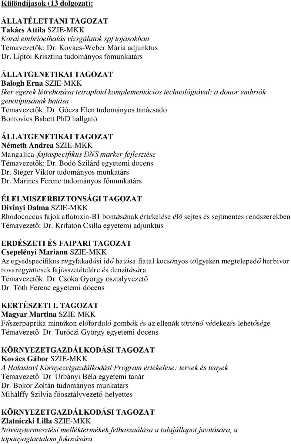 Gócza Elen tudományos tanácsadó Bontovics Babett PhD hallgató Németh Andrea SZIE-MKK Mangalica-fajtaspecifikus DNS marker fejlesztése Témavezetők: Dr. Bodó Szilárd egyetemi docens Dr.