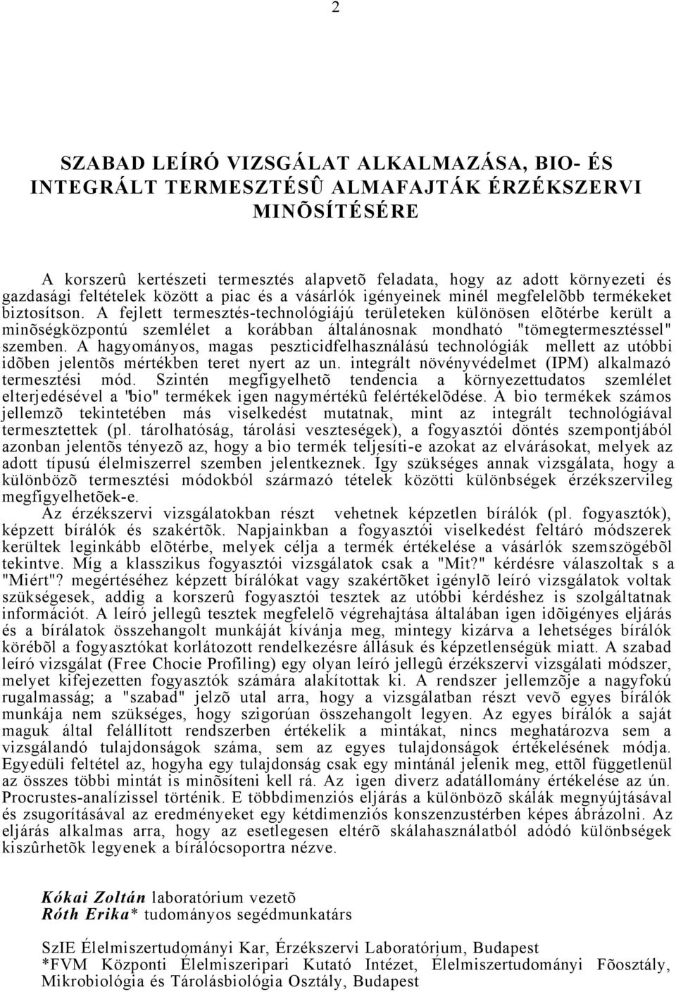 A fejlett termesztés-technológiájú területeken különösen elõtérbe került a minõségközpontú szemlélet a korábban általánosnak mondható "tömegtermesztéssel" szemben.