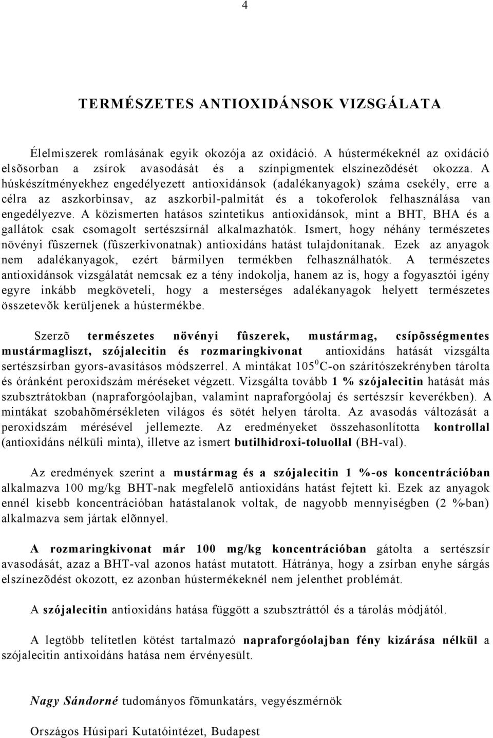 A közismerten hatásos szintetikus antioxidánsok, mint a BHT, BHA és a gallátok csak csomagolt sertészsírnál alkalmazhatók.