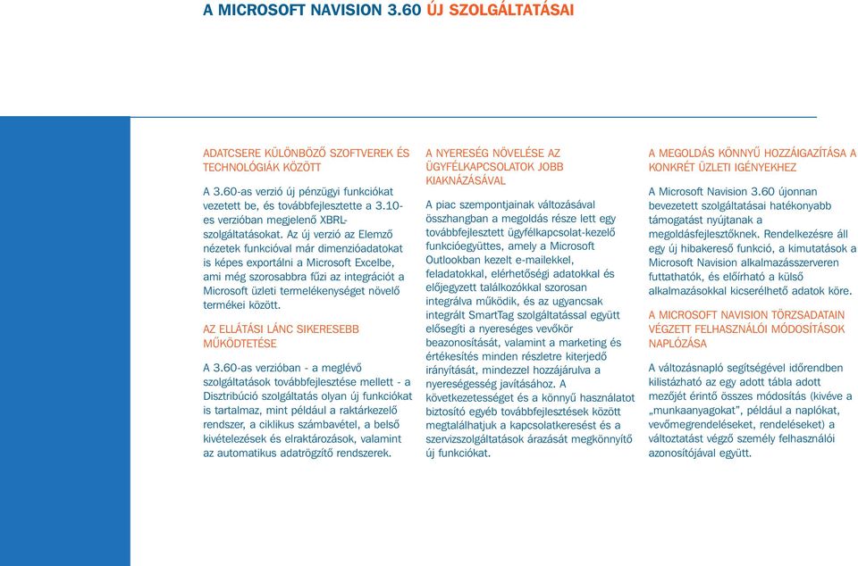 Az új verzió az Elemzô nézetek funkcióval már dimenzióadatokat is képes exportálni a Microsoft Excelbe, ami még szorosabbra fûzi az integrációt a Microsoft üzleti termelékenységet növelô termékei