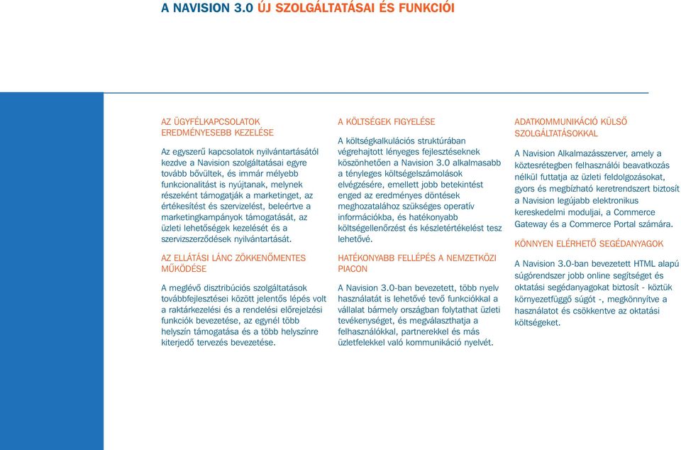 funkcionalitást is nyújtanak, melynek részeként támogatják a marketinget, az értékesítést és szervizelést, beleértve a marketingkampányok támogatását, az üzleti lehetôségek kezelését és a