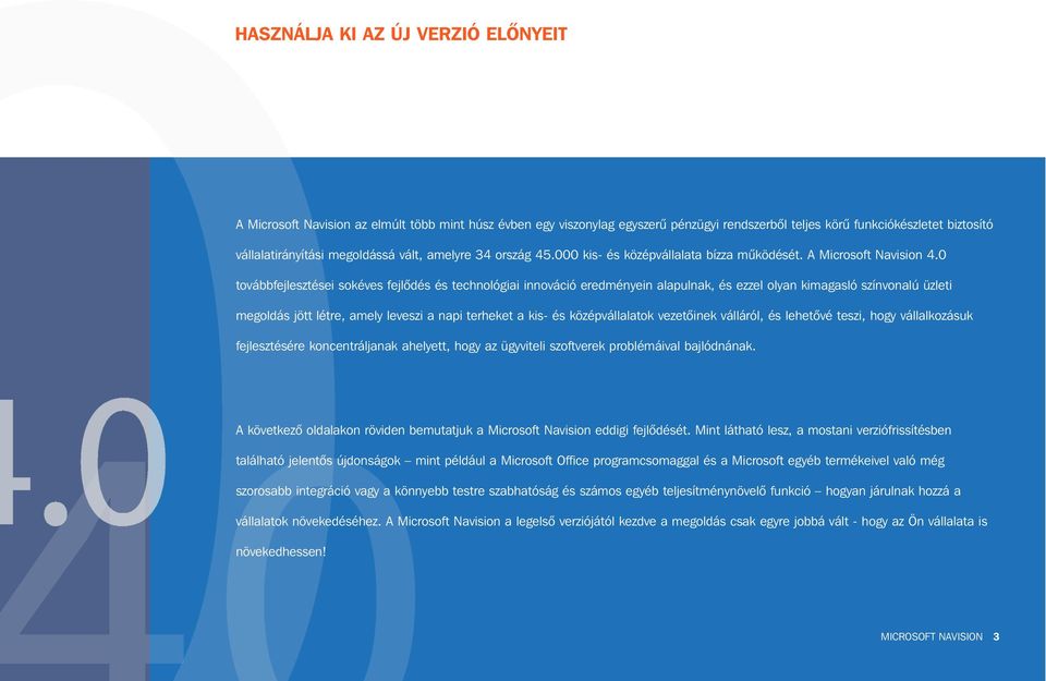 0 továbbfejlesztései sokéves fejlôdés és technológiai innováció eredményein alapulnak, és ezzel olyan kimagasló színvonalú üzleti megoldás jött létre, amely leveszi a napi terheket a kis- és