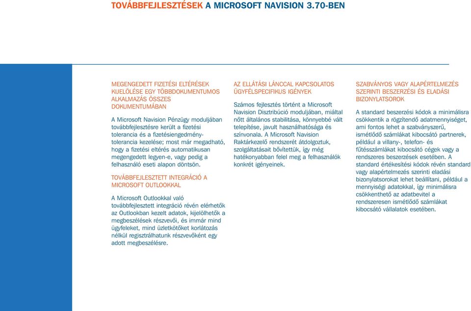 fizetésiengedménytolerancia kezelése; most már megadható, hogy a fizetési eltérés automatikusan megengedett legyen-e, vagy pedig a felhasználó eseti alapon döntsön.