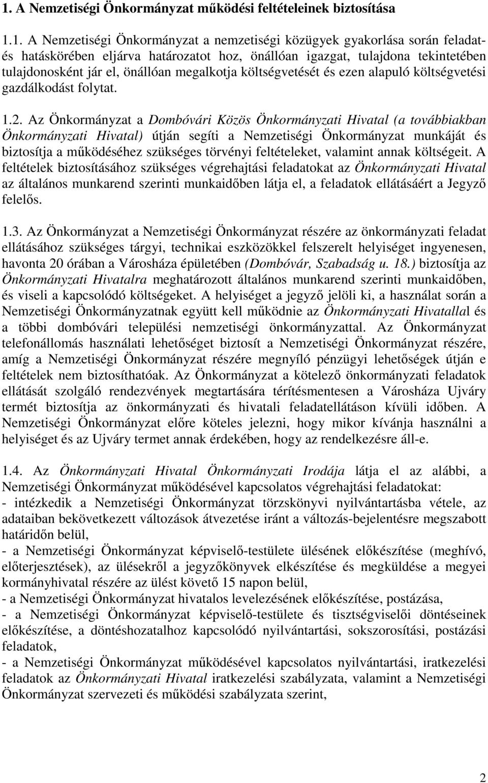 Az Önkormányzat a Dombóvári Közös Önkormányzati Hivatal (a továbbiakban Önkormányzati Hivatal) útján segíti a Nemzetiségi Önkormányzat munkáját és biztosítja a működéséhez szükséges törvényi