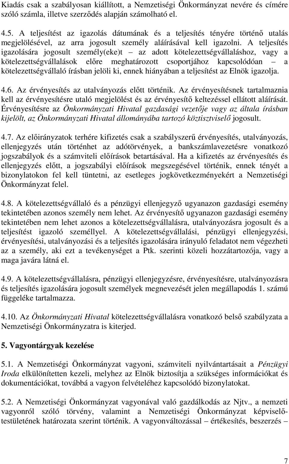 A teljesítés igazolására jogosult személy(eke)t az adott kötelezettségvállaláshoz, vagy a kötelezettségvállalások előre meghatározott csoportjához kapcsolódóan a kötelezettségvállaló írásban jelöli