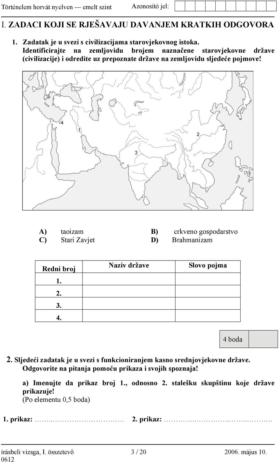 A) taoizam B) crkveno gospodarstvo C) Stari Zavjet D) Brahmanizam Redni broj 1. 2. 3. 4. Naziv države Slovo pojma 4 boda 2.