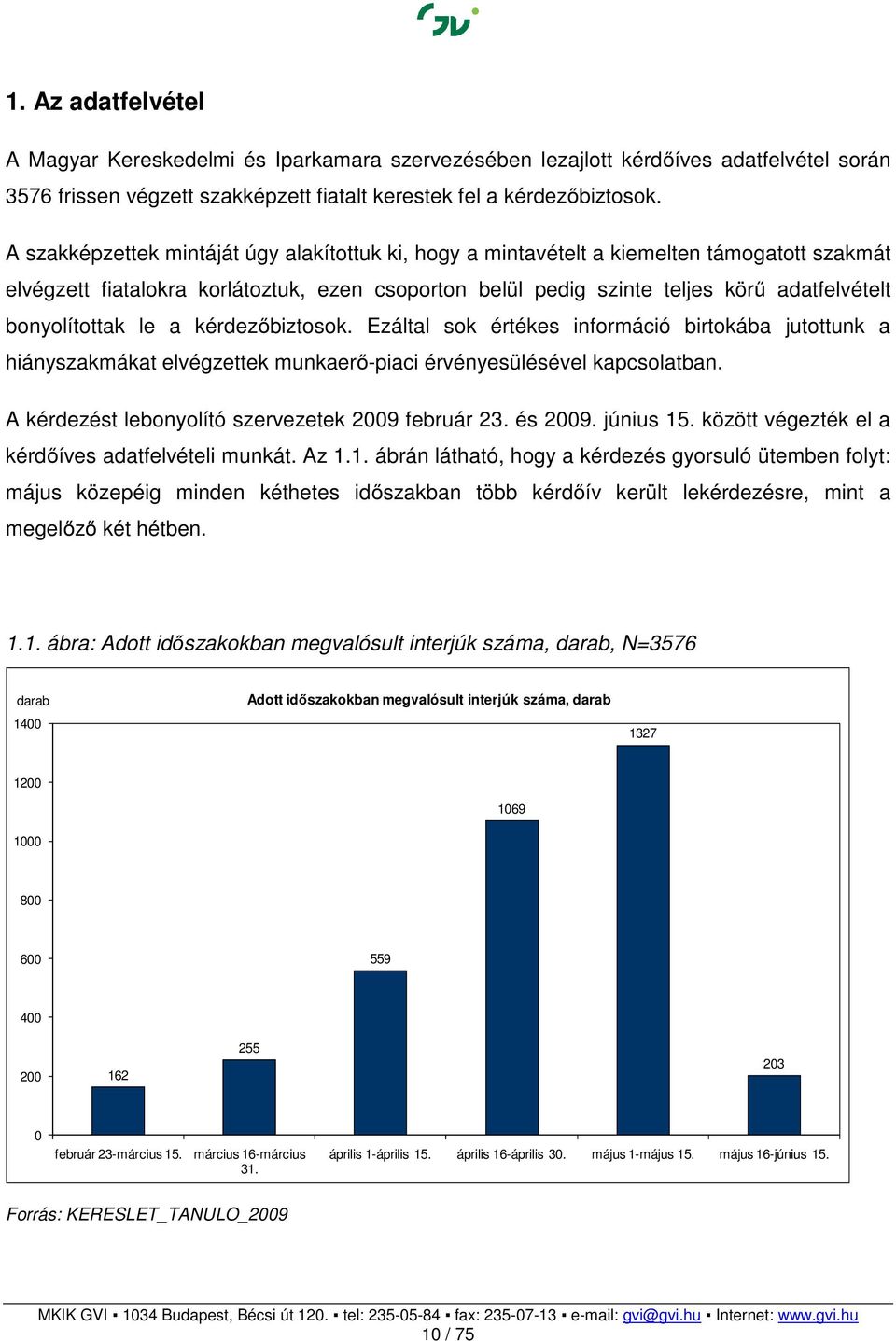 bonyolítottak le a kérdezőbiztosok. Ezáltal sok értékes információ birtokába jutottunk a hiányszakmákat elvégzettek munkaerő-piaci érvényesülésével kapcsolatban.