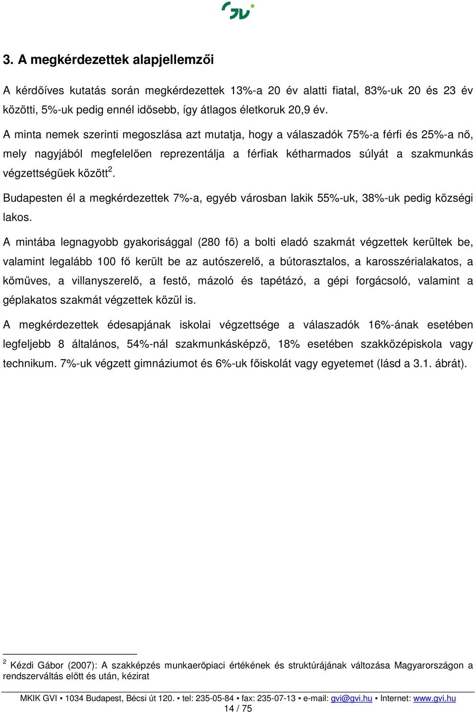 Budapesten él a megkérdezettek 7%-a, egyéb városban lakik 55%-uk, 38%-uk pedig községi lakos.