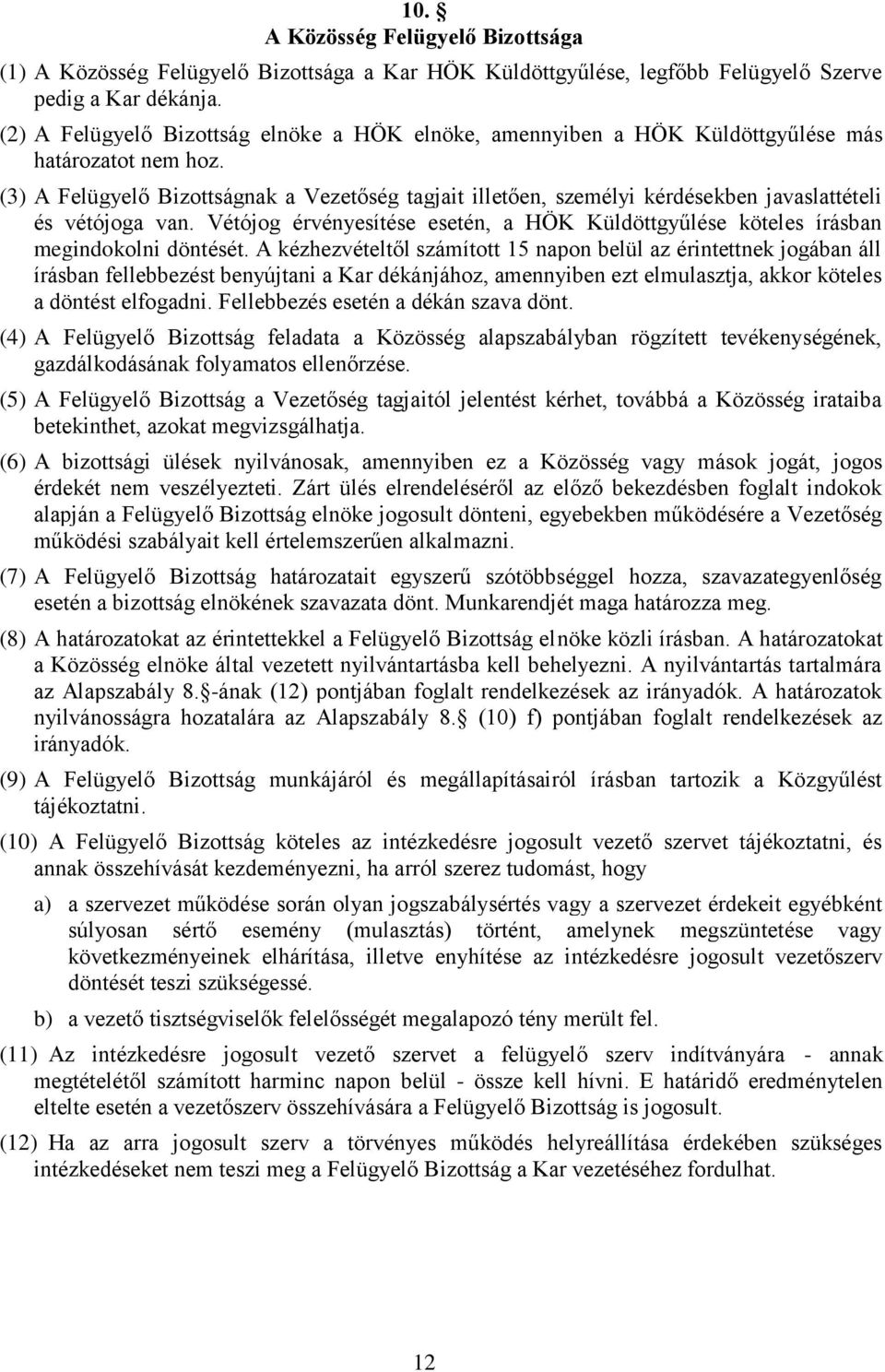 (3) A Felügyelő Bizottságnak a Vezetőség tagjait illetően, személyi kérdésekben javaslattételi és vétójoga van.