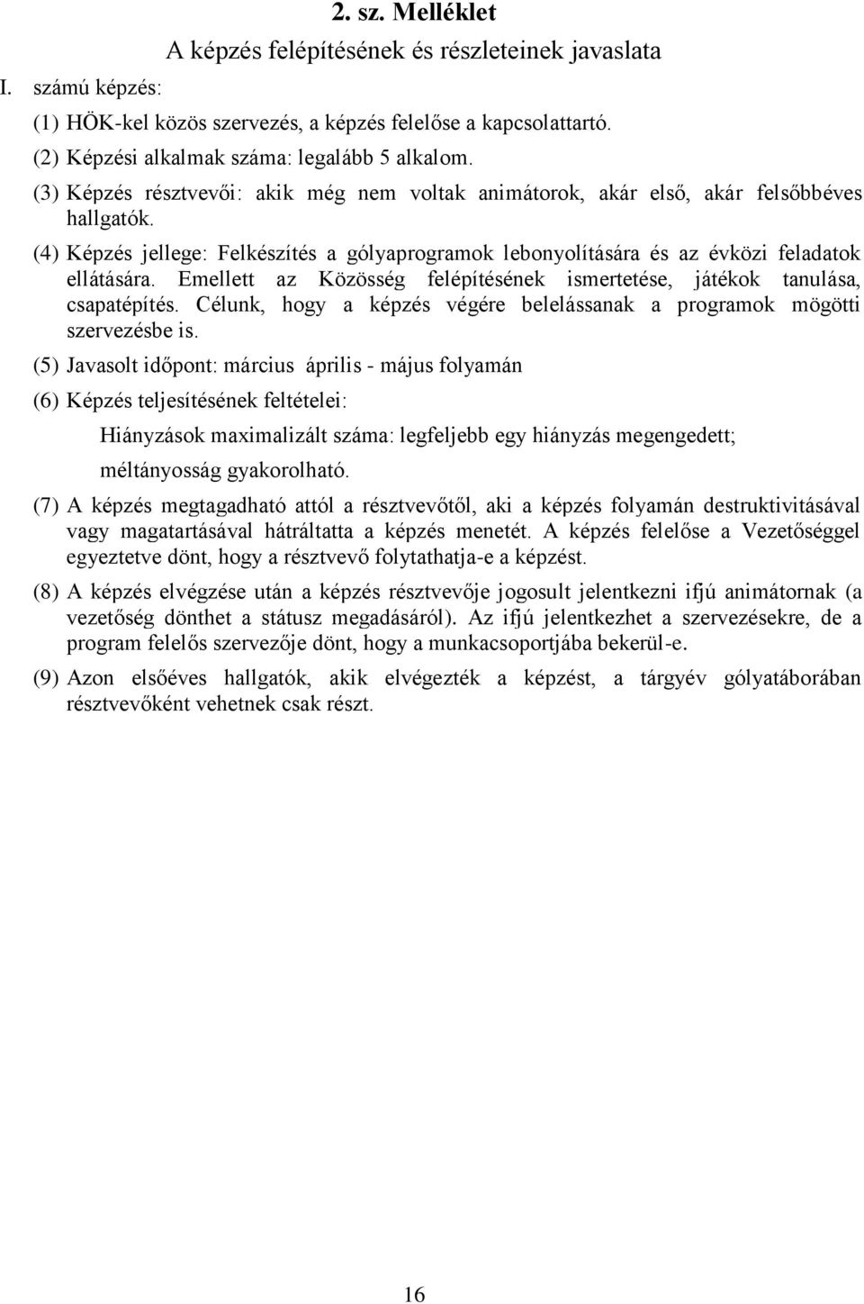 Emellett az Közösség felépítésének ismertetése, játékok tanulása, csapatépítés. Célunk, hogy a képzés végére belelássanak a programok mögötti szervezésbe is.