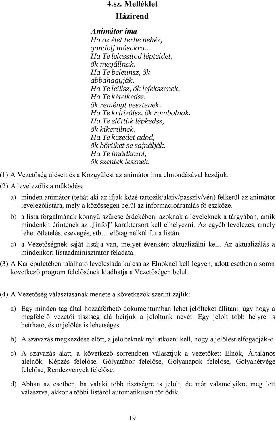 Ha Te kételkedsz, ők reményt vesztenek. Ha Te kritizálsz, ők rombolnak. Ha Te előttük lépkedsz, ők kikerülnek. Ha Te kezedet adod, ők bőrüket se sajnálják. Ha Te imádkozol, ők szentek lesznek.