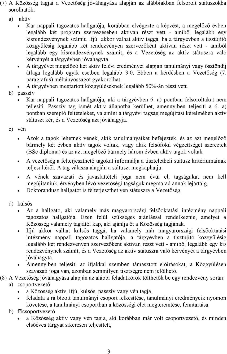 Ifjú akkor válhat aktív taggá, ha a tárgyévben a tisztújító közgyűlésig legalább két rendezvényen szervezőként aktívan részt vett - amiből legalább egy kisrendezvénynek számít, és a Vezetőség az