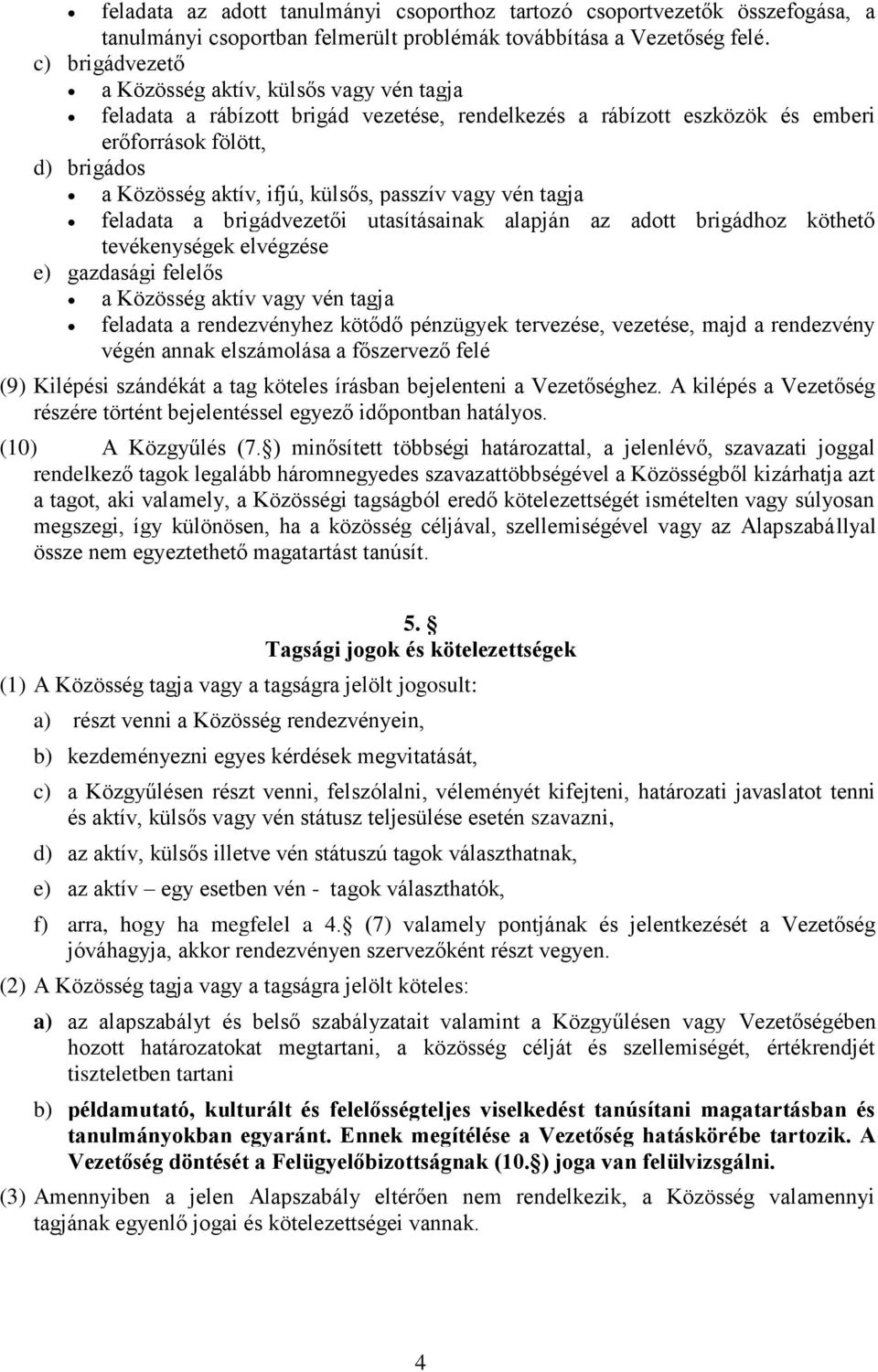 passzív vagy vén tagja feladata a brigádvezetői utasításainak alapján az adott brigádhoz köthető tevékenységek elvégzése e) gazdasági felelős a Közösség aktív vagy vén tagja feladata a rendezvényhez